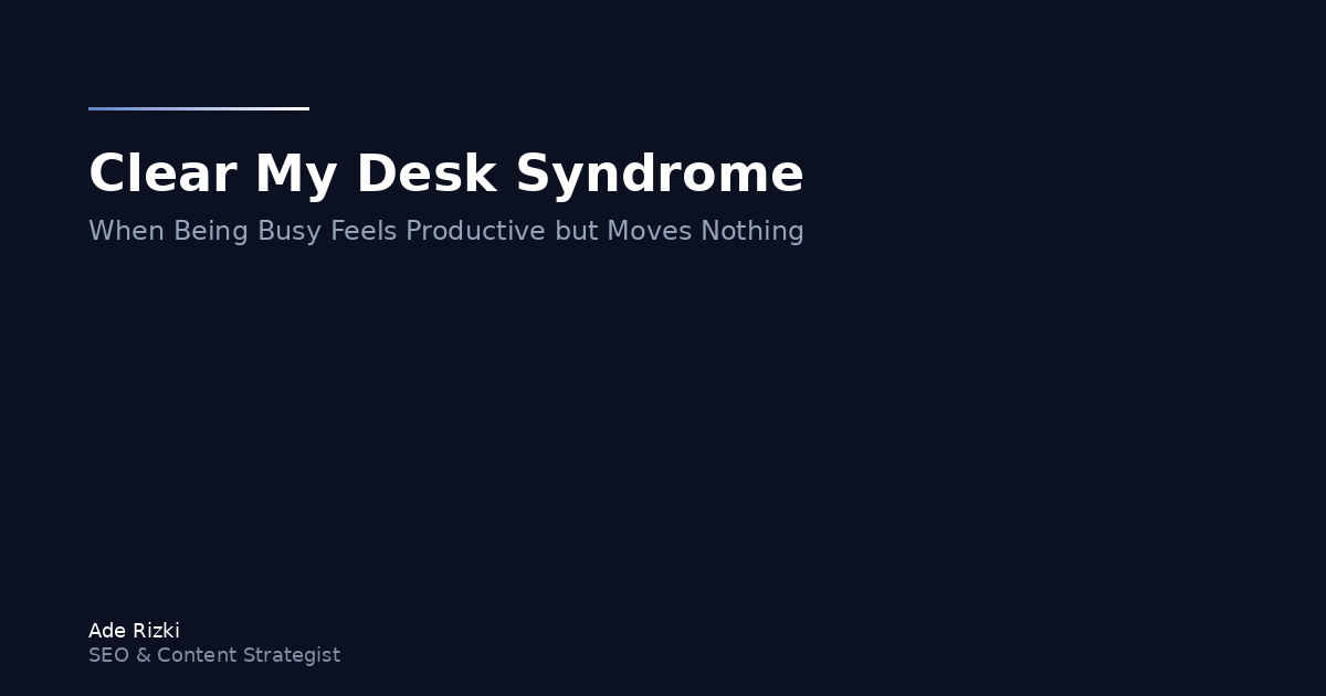 Clear My Desk Syndrome: When Being Busy Feels Productive but Moves Nothing