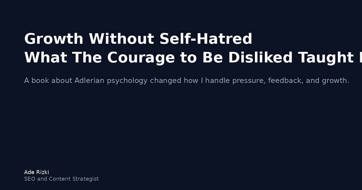 Growth Without Self-Hatred: What The Courage to Be Disliked Taught Me